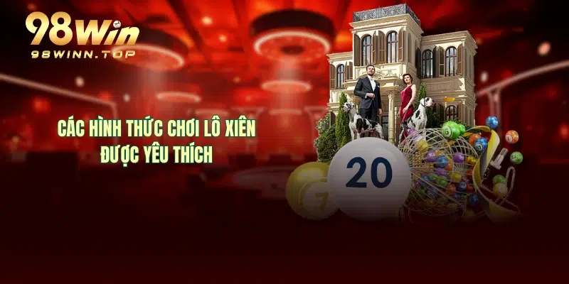 Các hình thức chơi lô xiên được yêu thích