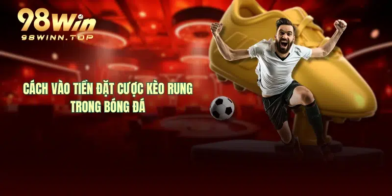 Cách vào tiền đặt cược kèo rung trong bóng đá