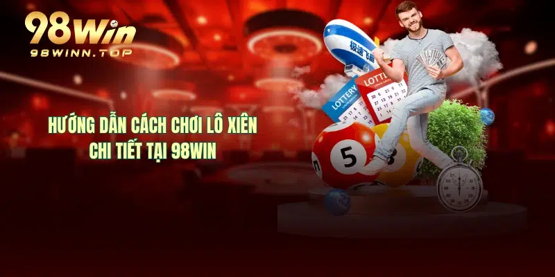 Hướng dẫn cách chơi lô xiên chi tiết tại 98WIN