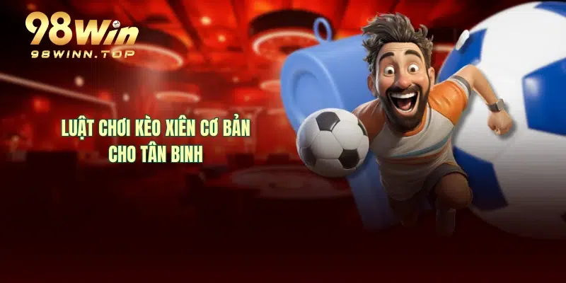 Luật chơi kèo xiên cơ bản cho tân binh