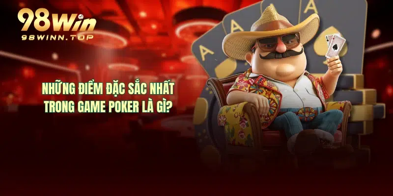 Những điểm đặc sắc nhất trong game POKER là gì?