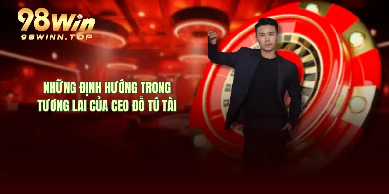 Những định hướng trong tương lai của CEO Đỗ Tú Tài