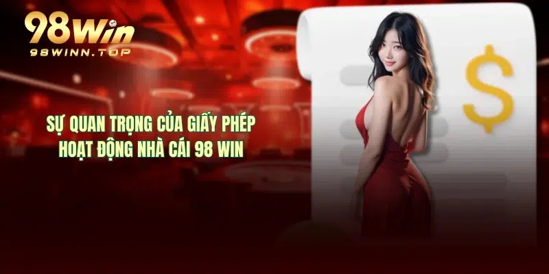 Sự quan trọng của giấy phép hoạt động nhà cái 98WIN 