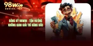 Đăng Ký 98WIN - Tận Hưởng Không Gian Giải Trí Hàng Đầu
