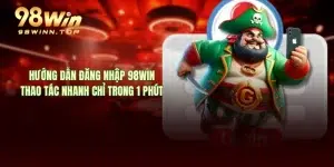 Hướng Dẫn Đăng Nhập 98WIN - Thao Tác Nhanh Chỉ Trong 1 Phút