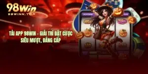 Tải App 98WIN - Giải Trí Đặt Cược Siêu Mượt, Đẳng Cấp